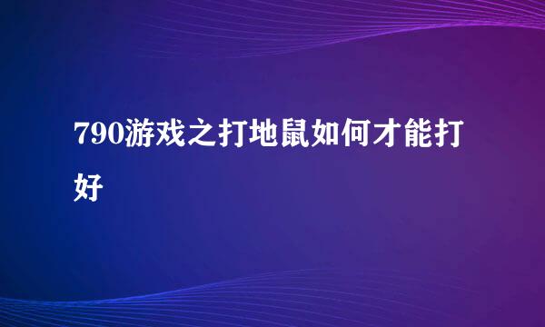 790游戏之打地鼠如何才能打好