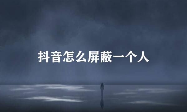 抖音怎么屏蔽一个人