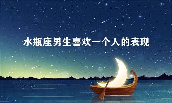 水瓶座男生喜欢一个人的表现