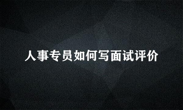 人事专员如何写面试评价