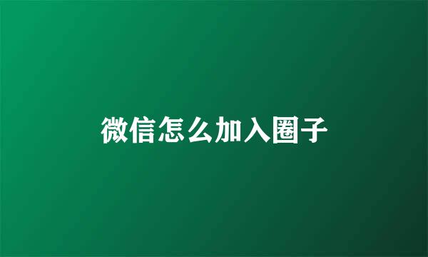 微信怎么加入圈子