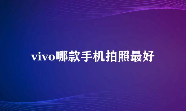 vivo哪款手机拍照最好