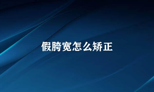 假胯宽怎么矫正