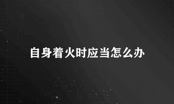 自身着火时应当怎么办