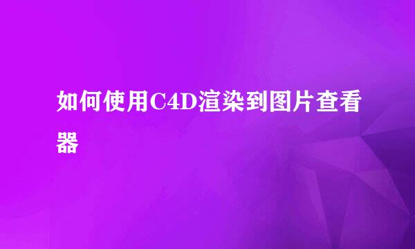 如何使用C4D渲染到图片查看器