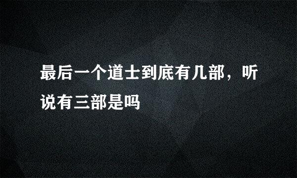 最后一个道士到底有几部，听说有三部是吗