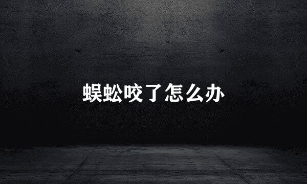 蜈蚣咬了怎么办
