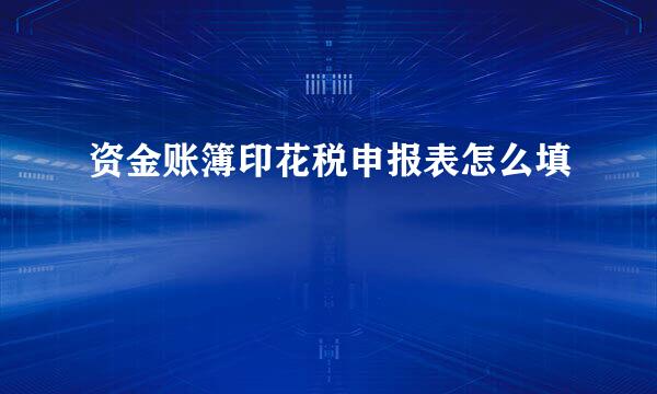 资金账簿印花税申报表怎么填