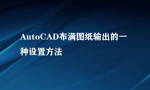 AutoCAD布满图纸输出的一种设置方法