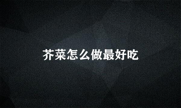芥菜怎么做最好吃