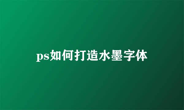ps如何打造水墨字体
