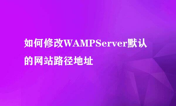 如何修改WAMPServer默认的网站路径地址