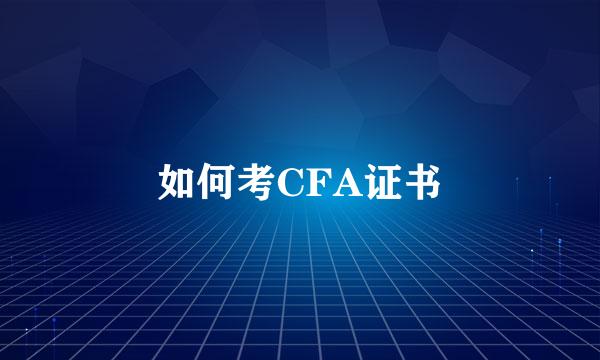 如何考CFA证书