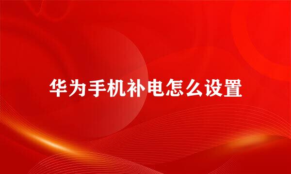 华为手机补电怎么设置