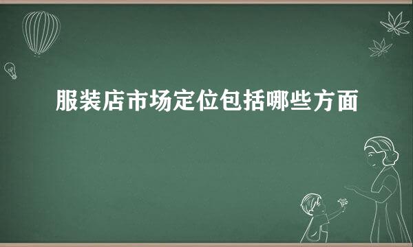 服装店市场定位包括哪些方面