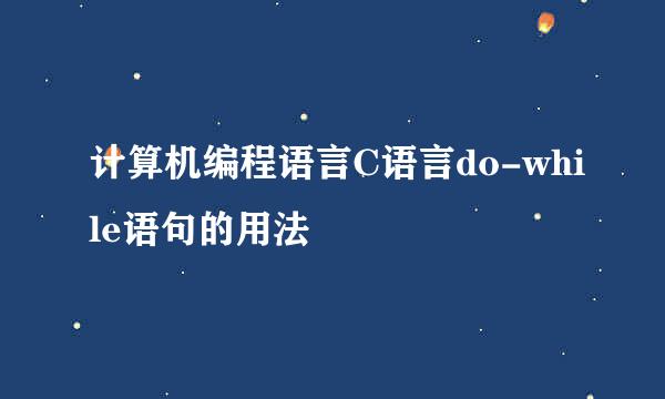 计算机编程语言C语言do-while语句的用法