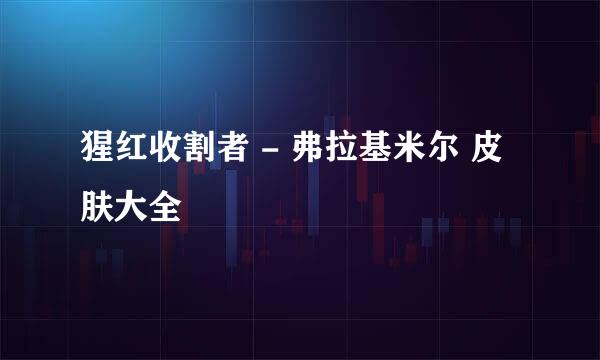猩红收割者 - 弗拉基米尔 皮肤大全