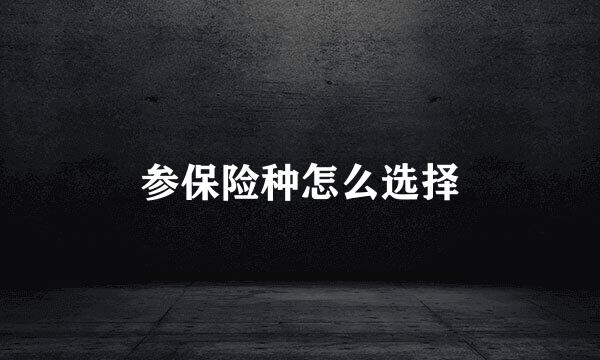 参保险种怎么选择