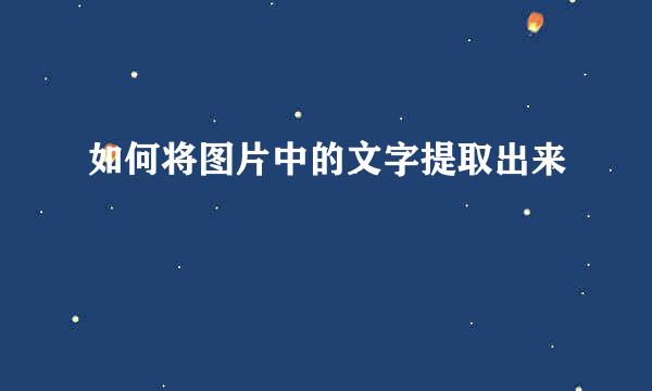如何将图片中的文字提取出来