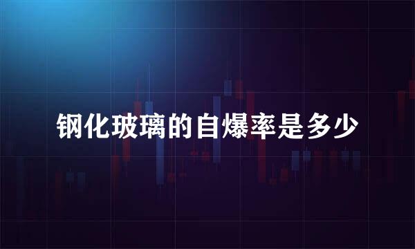 钢化玻璃的自爆率是多少