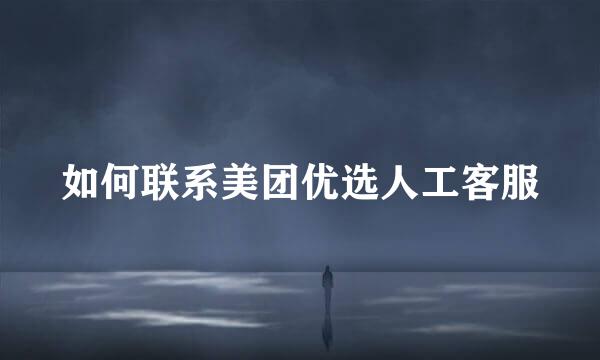 如何联系美团优选人工客服