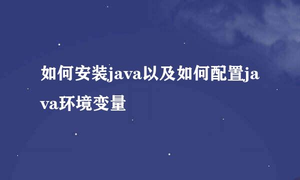 如何安装java以及如何配置java环境变量