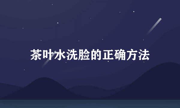 茶叶水洗脸的正确方法