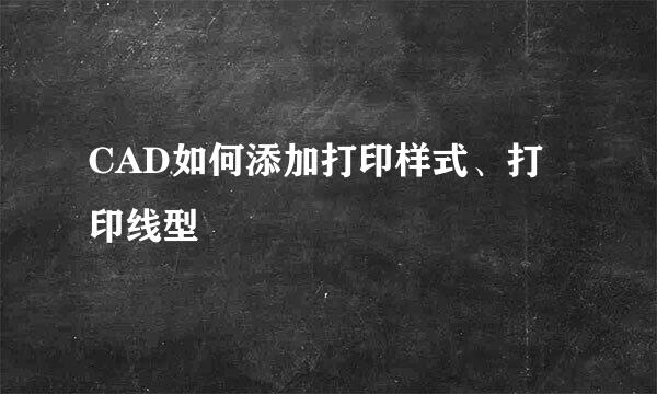 CAD如何添加打印样式、打印线型