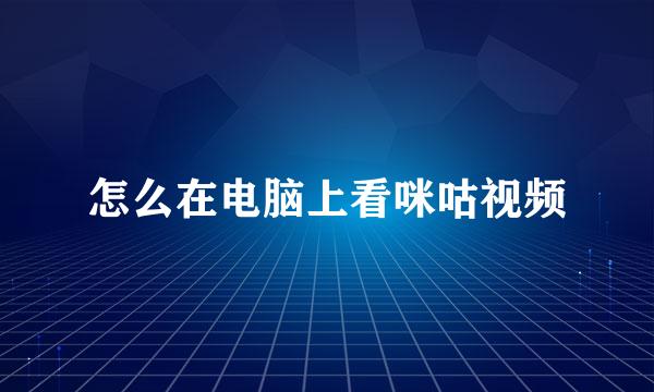 怎么在电脑上看咪咕视频