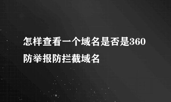 怎样查看一个域名是否是360防举报防拦截域名