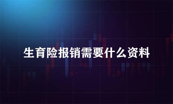 生育险报销需要什么资料