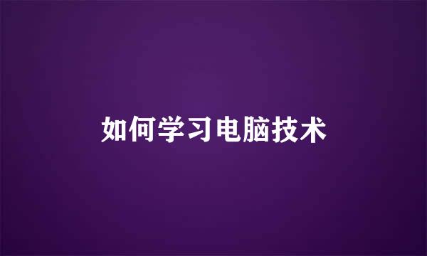 如何学习电脑技术