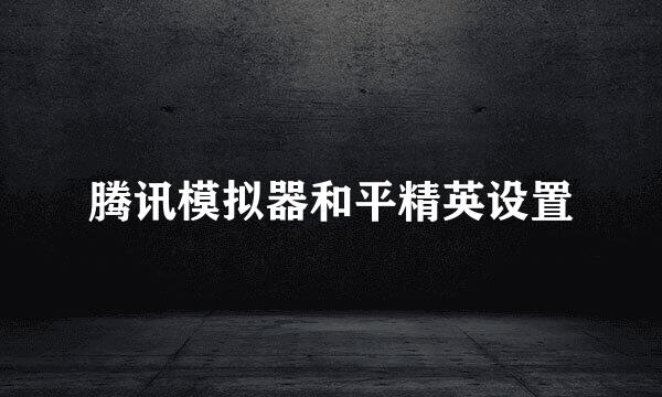 腾讯模拟器和平精英设置