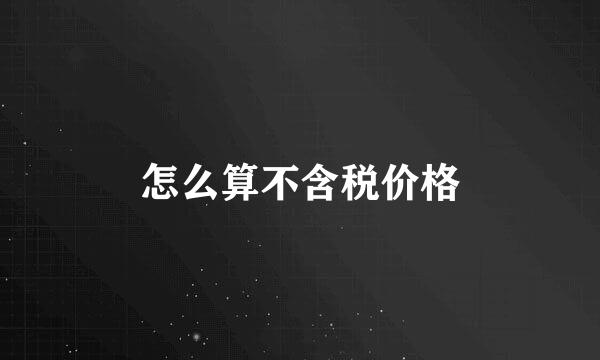 怎么算不含税价格