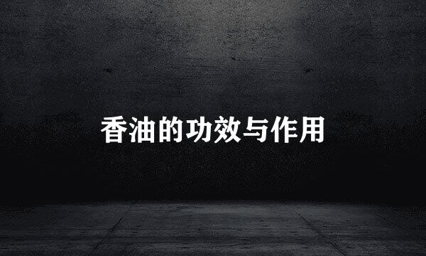 香油的功效与作用