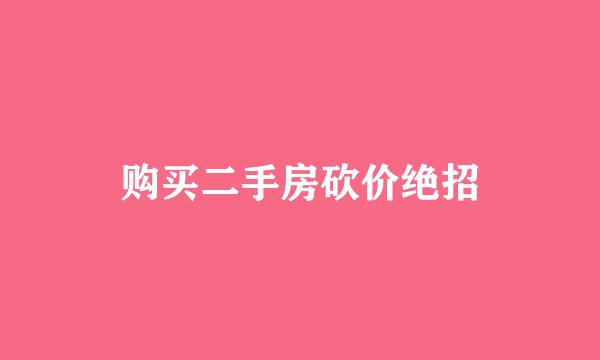 购买二手房砍价绝招