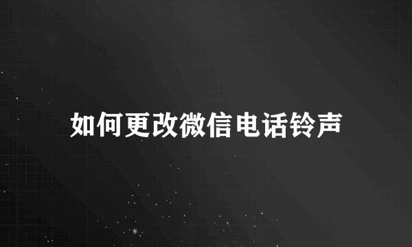 如何更改微信电话铃声
