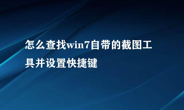 怎么查找win7自带的截图工具并设置快捷键