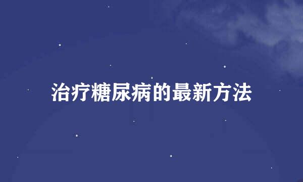 治疗糖尿病的最新方法