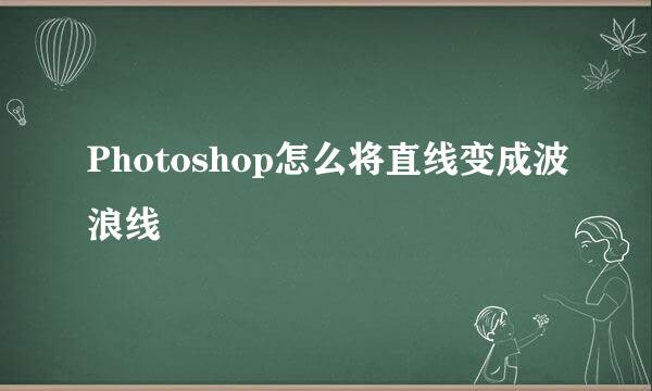 Photoshop怎么将直线变成波浪线