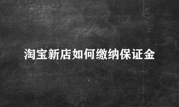 淘宝新店如何缴纳保证金