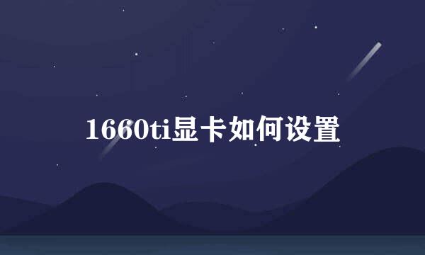 1660ti显卡如何设置