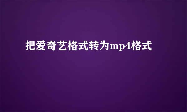 把爱奇艺格式转为mp4格式