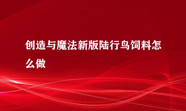 创造与魔法新版陆行鸟饲料怎么做