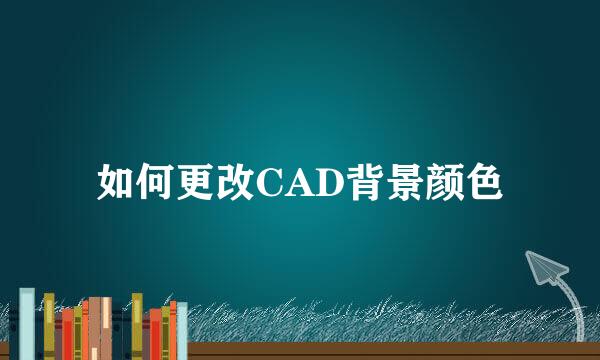 如何更改CAD背景颜色