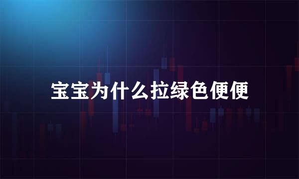 宝宝为什么拉绿色便便