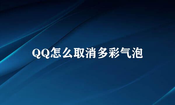 QQ怎么取消多彩气泡