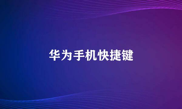 华为手机快捷键