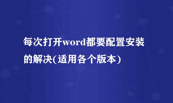 每次打开word都要配置安装的解决(适用各个版本)