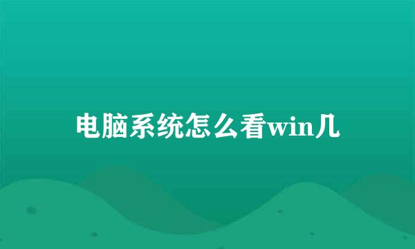 电脑系统怎么看win几